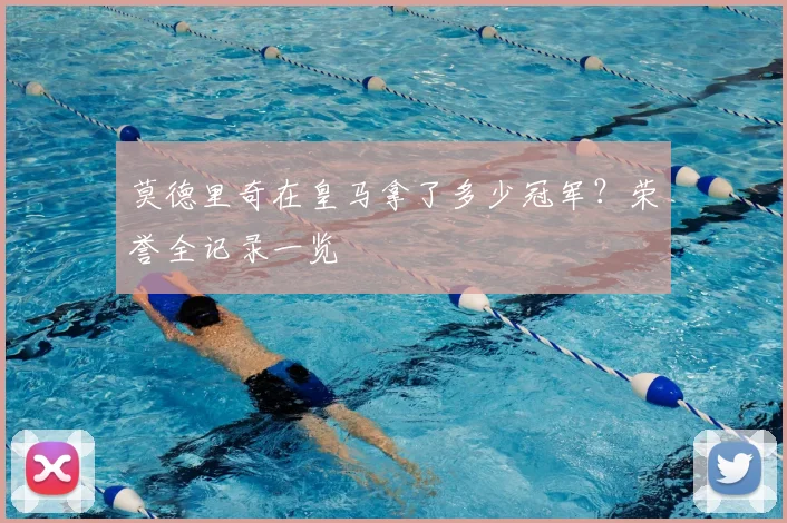 莫德里奇在皇马拿了多少冠军？荣誉全记录一览