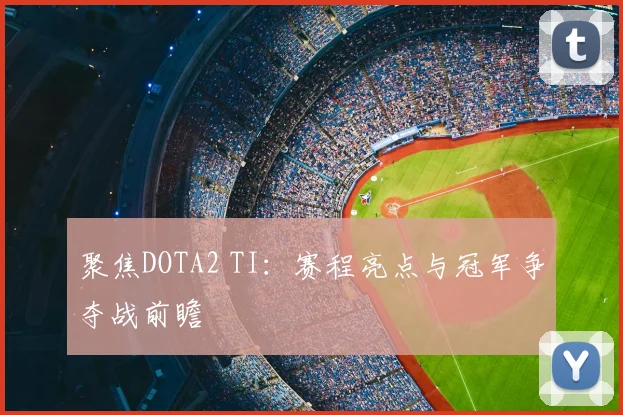 聚焦DOTA2 TI：赛程亮点与冠军争夺战前瞻