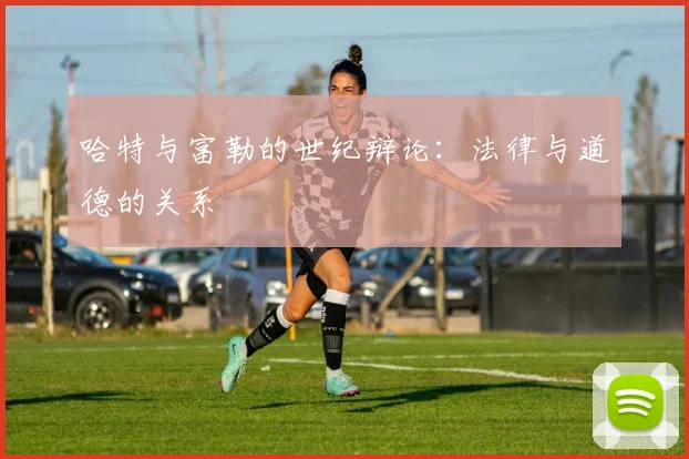 哈特与富勒的世纪辩论:法律与道德的关系
